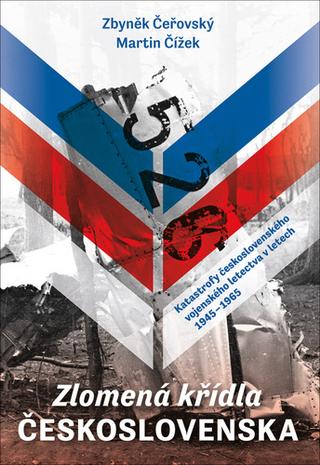 Kniha: Zlomená křídla Československa - Katastrofy československého vojenského letectva v letech 1945-1965 - 1. vydanie - Martin Čížek