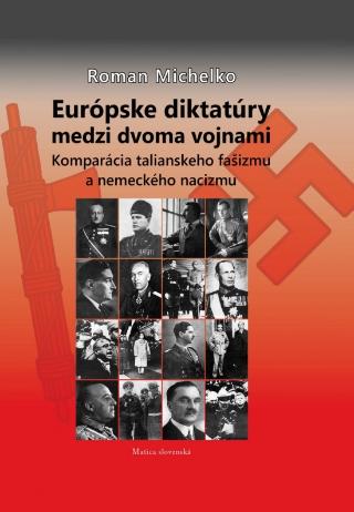 Kniha: Európske diktatúry medzi dvoma vojnami - Komparácia talianskeho fašizmu a nemeckého nacizmu - 1. vydanie - Roman Michelko