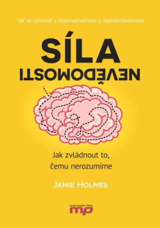 Kniha: Síla nevědomosti - Jak zvládnout to, čemu nerozumíme - 1. vydanie - Jamie Holmes