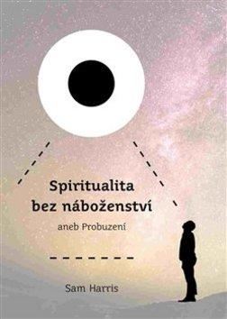 Kniha: Spiritualita bez náboženství aneb Probuzení - aneb Probuzení - Sam Harris