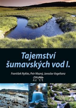 Kniha: Tajemství šumavských vod I. - Petr Mazný; František Nykles; Jaroslav Vogeltanz