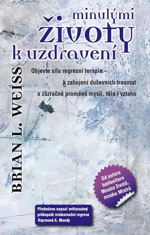 Kniha: Minulými životy k uzdravení - Objevte sílu regresní terapie k zahojení duševních traumat a zázračné proměně... - Brian L. Weiss