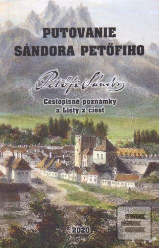 Kniha: Putovanie Sándora Petöfiho - Cestopisné poznámky a Listy z ciest - 1. vydanie - Sándor Petöfi