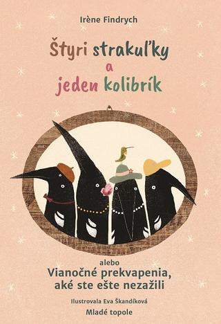 Kniha: Štyri strakuľky a jeden kolibrík alebo - Vianočné prekvapenia, aké ste ešte nezažili - Irene Findrych