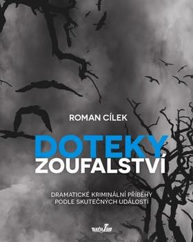 Kniha: Doteky zoufalství - Dramatické kriminální příběhy podle skutečných událostí - 1. vydanie - Roman Cílek