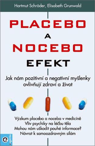 Kniha: Placebo a nocebo efekt - Jak nám pozitivní a negativní myšlenky ovlivňují zdraví a život. - Jak nám pozitivní a negativní myšlenky ovlivňují zdraví a život - 1. vydanie - Hartmut Schröder; Elisabeth Grunwald