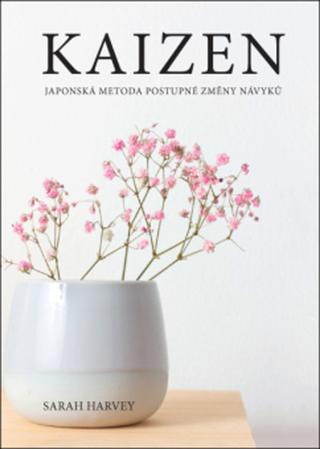 Kniha: Kaizen Japonská metoda postupné změny návyků - Japonská metoda postupné změny návyků - Sarah Harvey
