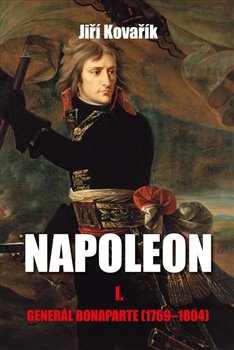 Kniha: Napoleon I. - Generál Bonaparte (1769–1804) - 1. vydanie - Jiří Kovařík