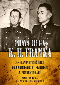 Kniha: Pravá ruka K. H. Franka - SS-Standartenführer Robert Gies v protektorátu - 1. vydanie - Emil Hruška