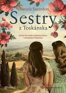 Kniha: Sestry z Toskánska - Osudy čtyř sester a jednoho domu v kouzelném Toskánsku - 1. vydanie - Daniela Sacerdoti