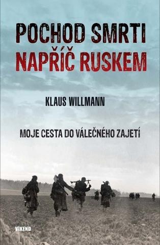 Kniha: Pochod smrti napříč Ruskem - Moje cesta do válečného zajetí - 1. vydanie - Klaus Willmann