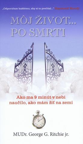 Kniha: Môj život... po smrti - Ako ma 9 minút v nebi naučilo, ako mám žiť na zemi - George G. Ritchie