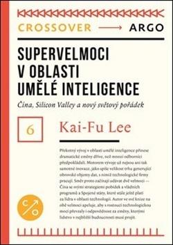 Kniha: Supervelmoci v oblasti umělé inteligence - Čína, Silicon Valley a nový světový pořádek - Kai-Fu Lee
