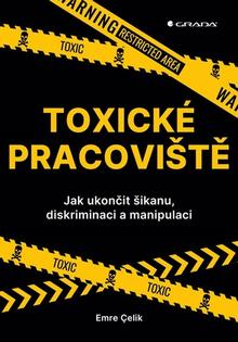 Kniha: Toxické pracoviště - Jak ukončit šikanu, diskriminaci a manipulaci - Emre Çelik