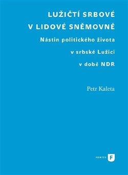 Kniha: Lužičtí Srbové v lidové sněmovně - Nástin politického života v srbské Lužici v době NDR - Petr Kaleta
