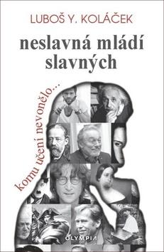 Kniha: Neslavná mládí slavných - Komu učení nevonělo..... - 1. vydanie - Luboš Y. Koláček