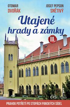 Kniha: Utajené hrady a zámky III. - aneb Prahou potřetí po stopách panských sídel - 1. vydanie - Otomar Dvořák, Josef "Pepson" Snětivý