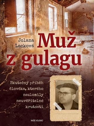 Kniha: Muž z gulagu - Skutečný příběh člověka, kterého nezlomily neuvěřitelné krutosti - 1. vydanie - Jolana Lacková