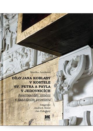Kniha: Dílo Jana Koblasy v kostele Sv. Petra a Pavla v Jedovnicích - Avantgardní umění v sakrálním prostoru - 1. vydanie - Monika Janáková