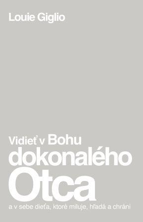 Kniha: Vidieť v Bohu dokonalého Otca - a v sebe dieťa, ktoré miluje, hľadá a chráni - Louie Giglio