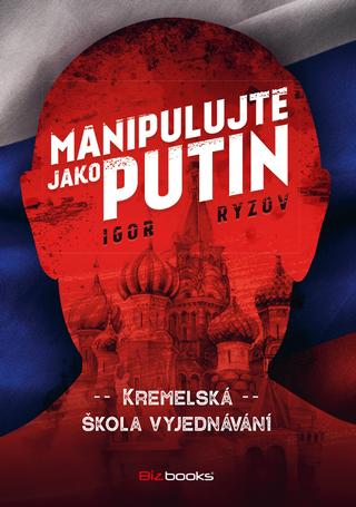 Kniha: Manipulujte jako Putin - Kremelská škola vyjdenávání - 1. vydanie - Igor Ryzov