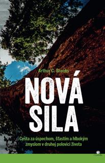 Kniha: Nová sila - Cesta za úspechom, šťastím a hlbokým zmyslom v druhej polovici života - Arthur C. Brooks