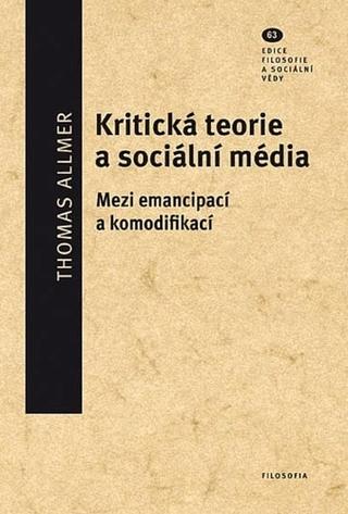 Kniha: Kritická teorie a sociální média - Mezi emancipací a komodifikací - Thomas Allmer