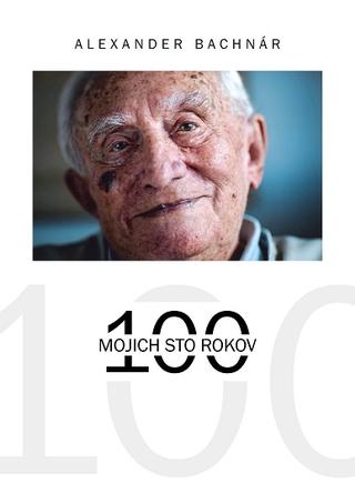 Kniha: Mojich 100 rokov - Alexander Bachnár