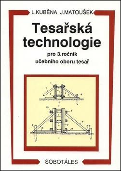 Kniha: Tesařská technologie pro 3. ročník SOU - Ludvík Kuběna, Jaroslav Matoušek