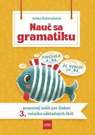 Kniha: Nauč sa gramatiku - Úlohy na precvičovanie slovenčiny pre žiakov 3. ročníka základných škôl - 1. vydanie - Anna Holovačová