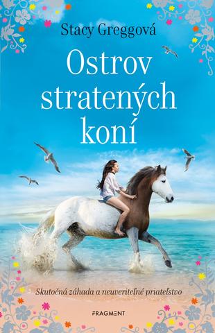 Kniha: Ostrov stratených koní - Skutočná záhada a neuveriteľné priateľstvo - 1. vydanie - Stacey Gregg