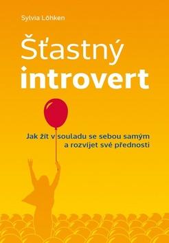 Kniha : Šťastný introvert - Jak žít v souladu se sebou samým a rozvíjet své přednosti - 1. vydanie