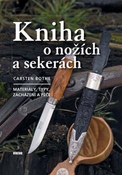 Kniha: Kniha o nožích a sekerách - Materiály, typy, zacházení a péče - 1. vydanie - Carsten Bothe