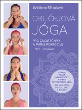 Kniha: Obličejová jóga pro začátečníky a mírně pokročilé - I. fáze - budovací - Světlana Mihulová