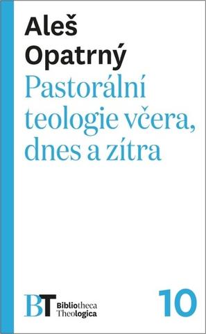 Kniha: Pastorální teologie včera, dnes a zítra - 1. vydanie - Aleš Opatrný