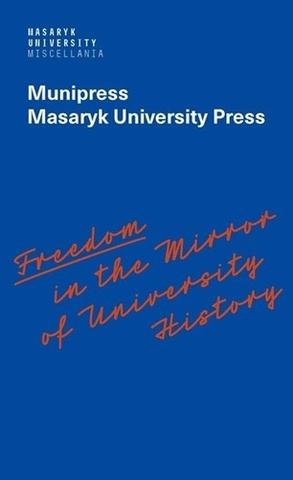 Kniha: Freedom in the Mirror of University History - 1. vydanie - Alena Mizerová; Lea Novotná; Radka Vyskočilová; Radek Gomola