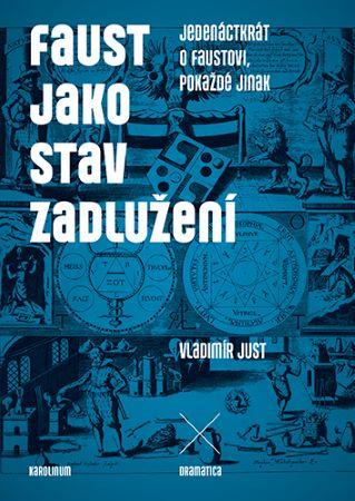 Kniha: Faust jako stav zadlužení - Jedenáctkrát o Faustovi, pokaždé jinak - Vladimír Just