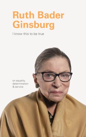 Kniha: I Know This to Be True: Ruth Bader Ginsburg