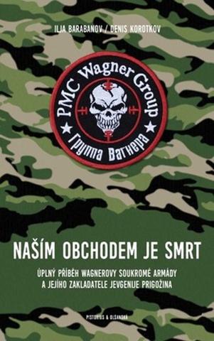 Kniha: Naším obchodem je smrt - Úplný příběh Wagnerovy soukromé armády a jejího zakladatele Jevgenije Prigožina - Ilja Barabanov; Denis Korotkov