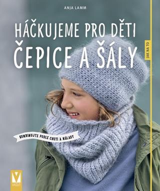 Kniha: Háčkujeme pro děti čepice a šály – kombinujte podle chuti a nálady - kombinujte podle chuti a nálady - 1. vydanie - Anja Lammová