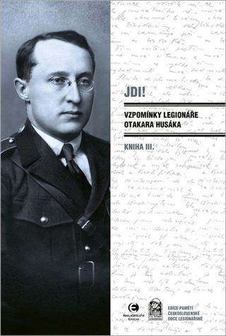 Kniha: JDI! Vzpomínky legionáře Otakara Husáka - Kniha III. - 1. vydanie - Otakar Husák