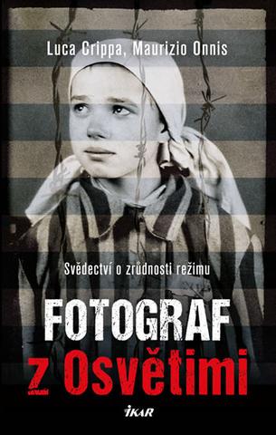 Kniha: Fotograf z Osvětimi - Svědectví o zrůdno - Svědectví o zrůdnosti režimu - 3. vydanie - Luca Crippa, Maurizio Onnis