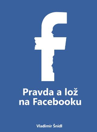 Kniha: Pravda a lož na Facebooku - Vladimír Šnídl