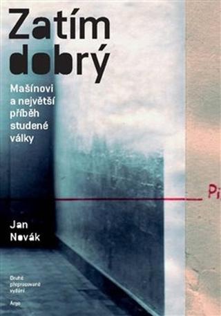 Kniha: Zatím dobrý - Mašínovi a největší příběh studené války - Jan Novák
