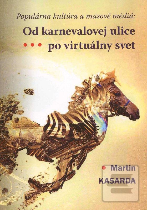 Kniha: Od karnevalovej ulice po virtuálny svet - Martin Kasarda