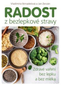 Kniha: Radost z bezlepkové stravy - Zdravé vaření bez lepku a bez mléka - Vladimíra Strnadelová, Jan Zerzán