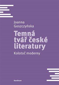 Kniha: Temná tvář české literatury - Kolotoč moderny - Joanna Goszczyńska