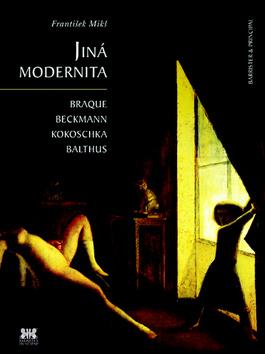 Kniha: Jiná modernita - Braque, Beckman, Kokoschka, Balthus - František Mikš