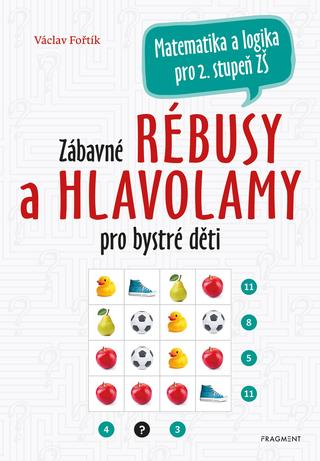 Kniha: Zábavné rébusy a hlavolamy pro bystré děti - Matematika a logika pro 2. stupeň ZŠ - 1. vydanie - Václav Fořtík
