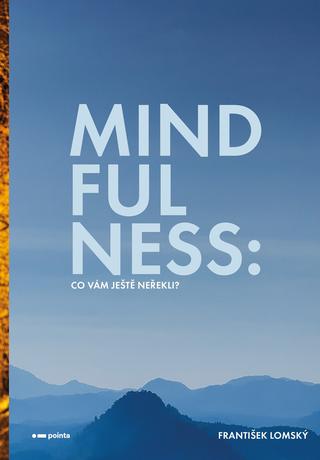 Kniha: Mindfulness: Co vám ještě neřekli - František Lomský